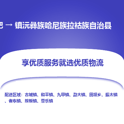 合肥到沅彝族哈尼族拉祜族自治物流公司_合肥到沅彝族哈尼族拉祜族自治物流专线_合肥至沅彝族哈尼族拉祜族自治货运公司